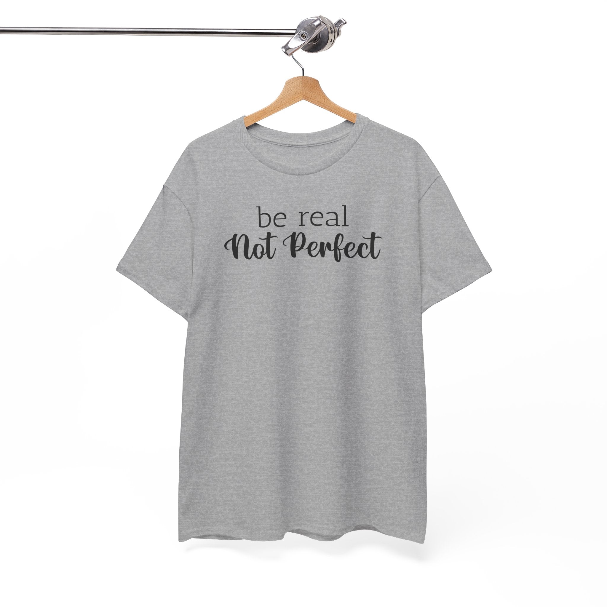 Be Real Not Perfect - T-Shirt