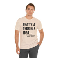 That's a Terrible Idea - T-Shirt