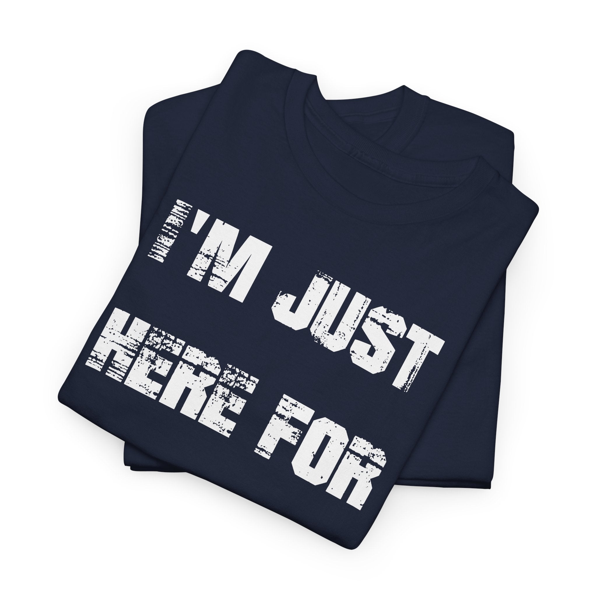 I'm Just Here for the Food - T-Shirt