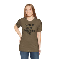 Hang On Let Me Overthink This - T-Shirt