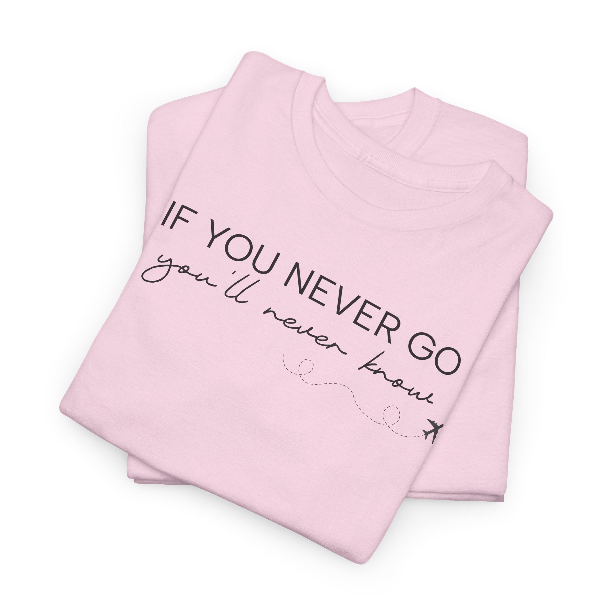 If You Never Go, You'll Never Know - T-Shirt