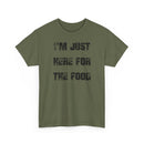 I'm Just Here for the Food - T-Shirt