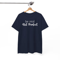 Be Real Not Perfect - T-Shirt