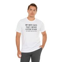 My Wife Says That I Never Listen - T-Shirt