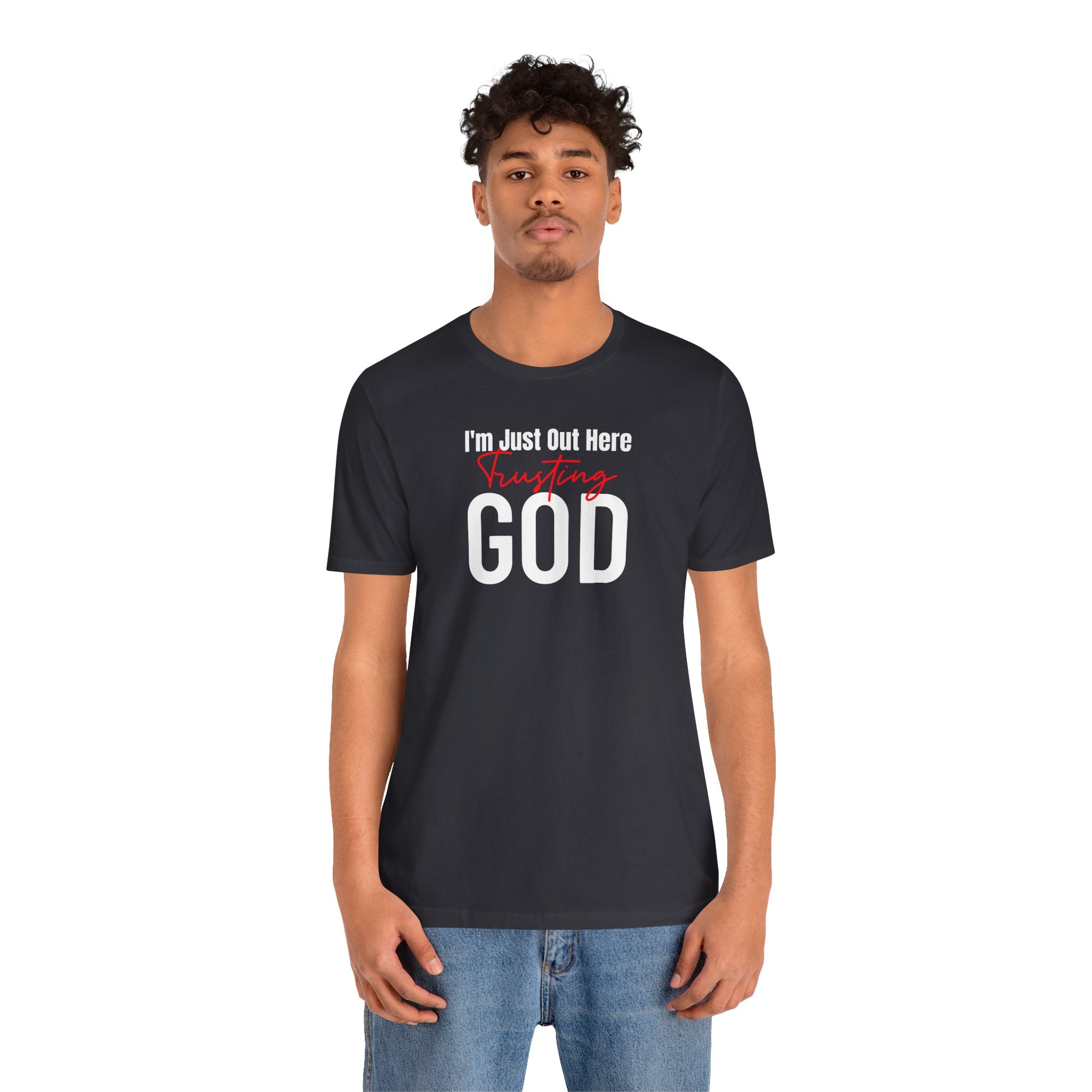 I'm Just Out Here Trusting God - T-Shirt