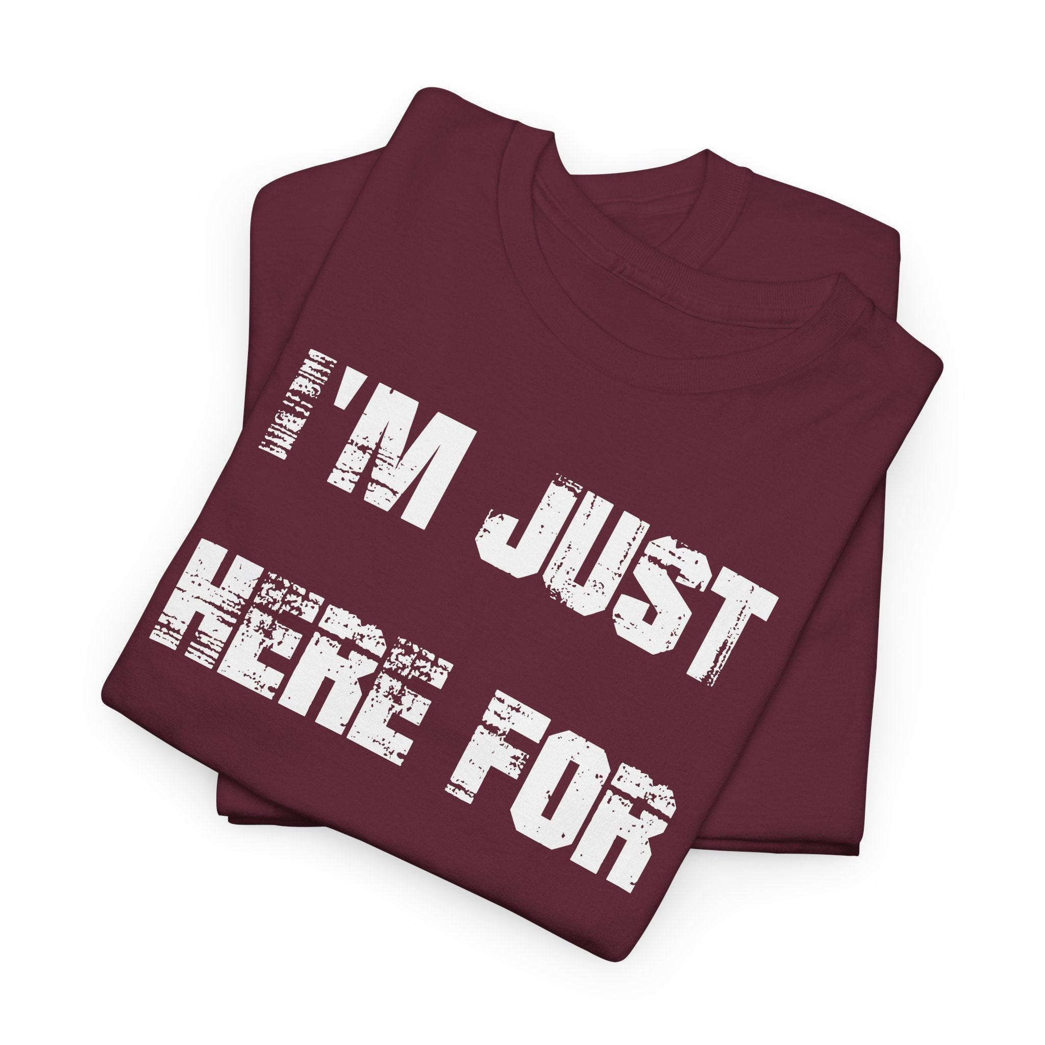 I'm Just Here for the Food - T-Shirt