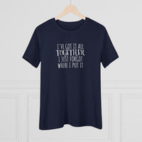 I've Got It All Together, I Just Forgot Where I Put It - T-Shirt