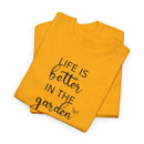 Life Is Better in the Garden - T-Shirt