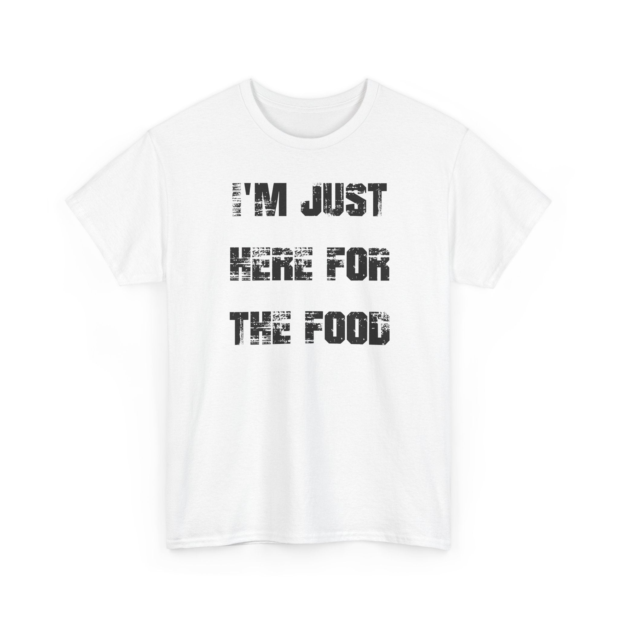 I'm Just Here for the Food - T-Shirt