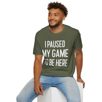 I Paused My Game to Be Here - T-Shirt