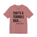That's a Terrible Idea - T-Shirt