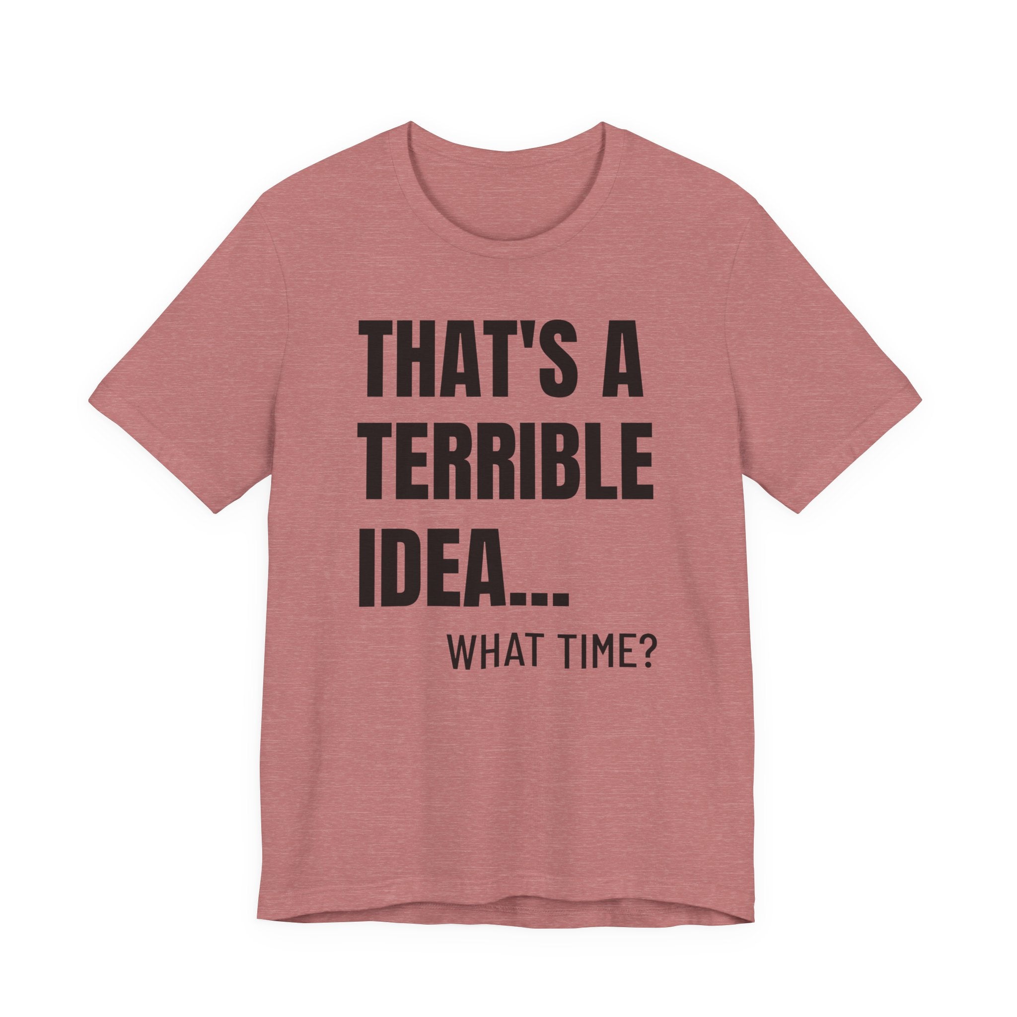 That's a Terrible Idea - T-Shirt