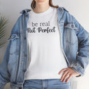 Be Real Not Perfect - T-Shirt