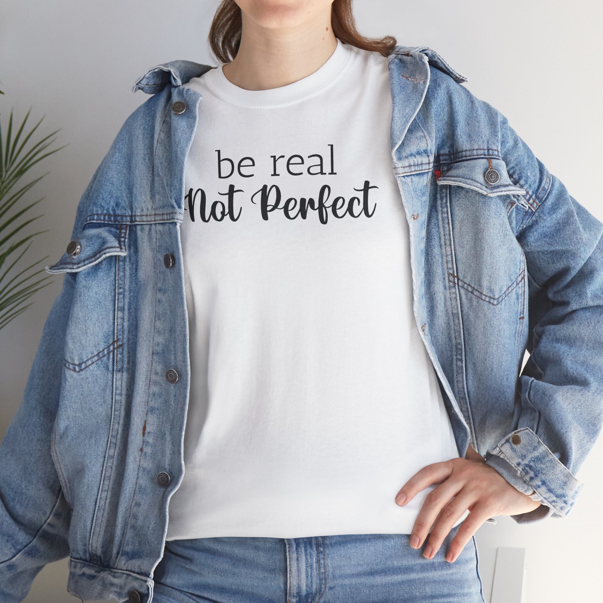 Be Real Not Perfect - T-Shirt