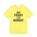 More Friday Less Monday - T-Shirt