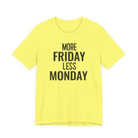 More Friday Less Monday - T-Shirt
