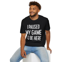 I Paused My Game to Be Here - T-Shirt