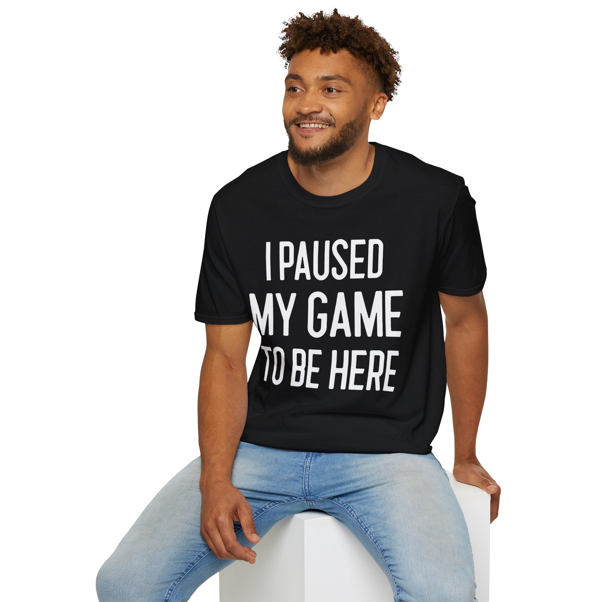 I Paused My Game to Be Here - T-Shirt
