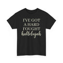I've Got a Hard Fought Hallelujah - T-Shirt
