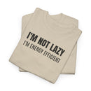 I'm Not Lazy, I'm Energy Efficient - T‑Shirt