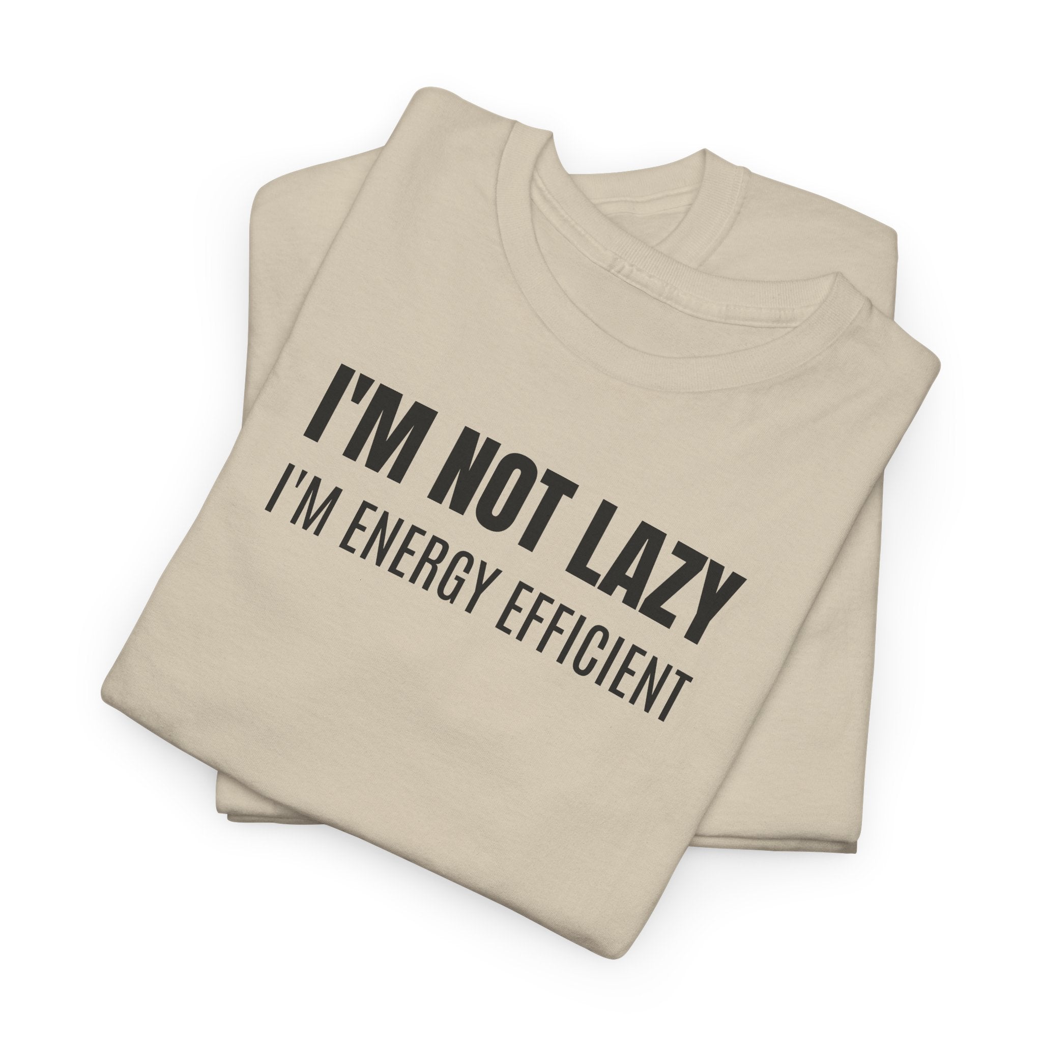 I'm Not Lazy, I'm Energy Efficient - T‑Shirt