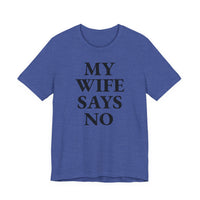 My Wife Says No - T-Shirt