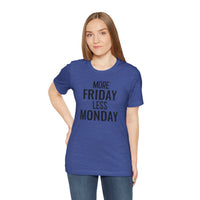 More Friday Less Monday - T-Shirt
