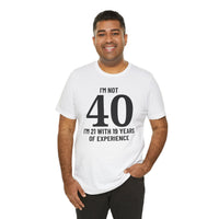 I'm Not 40, I'm 21 with 19 Years of Experience - T-Shirt