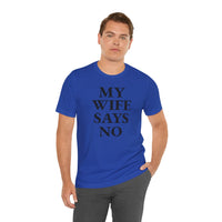 My Wife Says No - T-Shirt