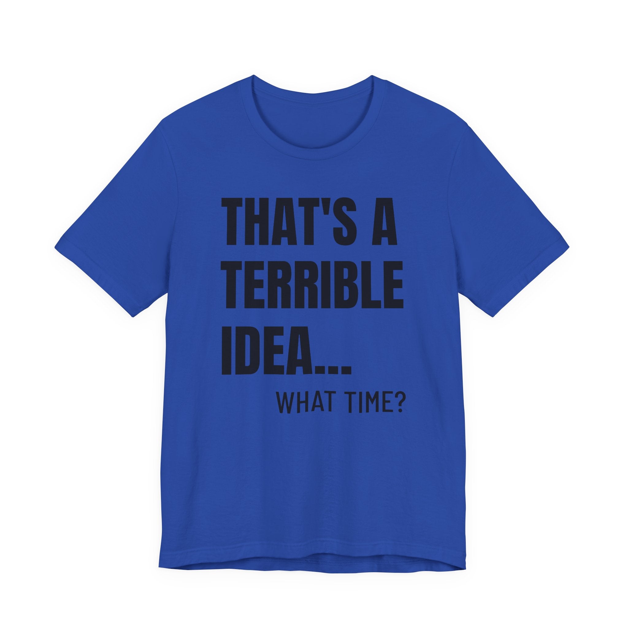 That's a Terrible Idea - T-Shirt