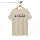 Be Real Not Perfect - T-Shirt