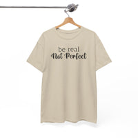Be Real Not Perfect - T-Shirt