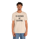 I'd Rather Be Sleeping - T-Shirt