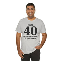 I'm Not 40, I'm 21 with 19 Years of Experience - T-Shirt
