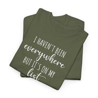 I Haven't Been Everywhere but It's on My List - T-Shirt