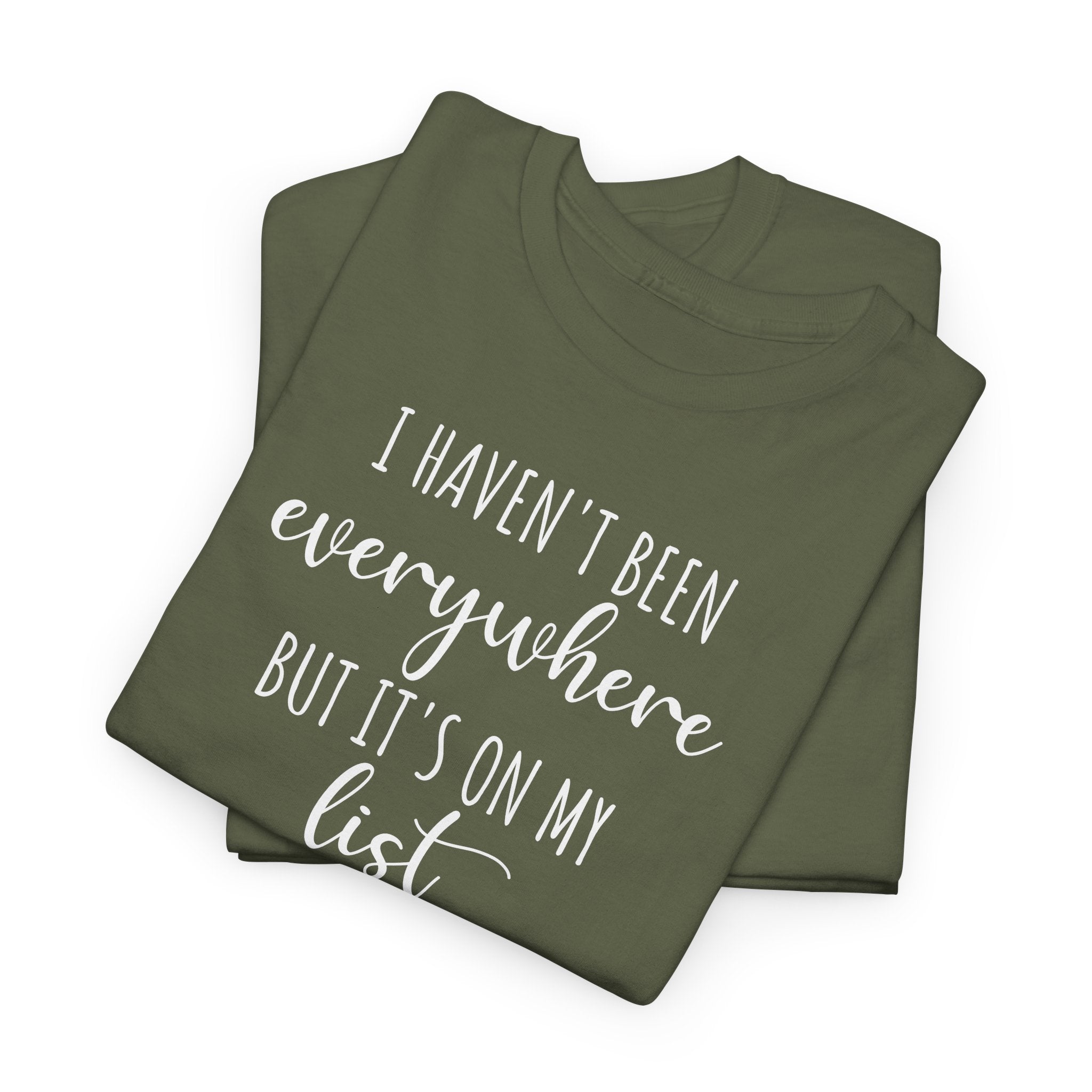 I Haven't Been Everywhere but It's on My List - T-Shirt