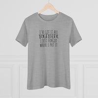 I've Got It All Together, I Just Forgot Where I Put It - T-Shirt