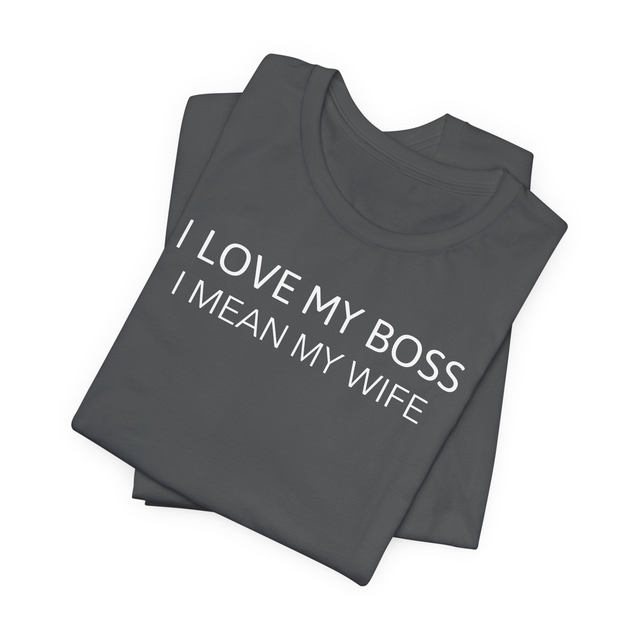 I Love My Boss, I Mean My Wife - T-Shirt