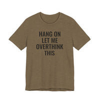 Hang On Let Me Overthink This - T-Shirt