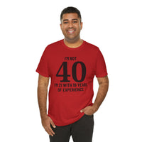 I'm Not 40, I'm 21 with 19 Years of Experience - T-Shirt