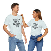 Hang On Let Me Overthink This - T-Shirt