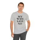 My Wife Says No - T-Shirt