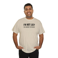 I'm Not Lazy, I'm Energy Efficient - T‑Shirt