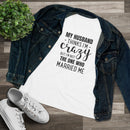 My Husband Thinks I'm Crazy - T-Shirt