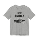 More Friday Less Monday - T-Shirt