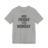 More Friday Less Monday - T-Shirt