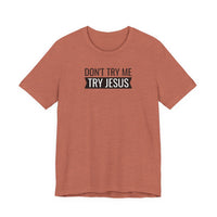 Don't Try Me, Try Jesus - T-Shirt