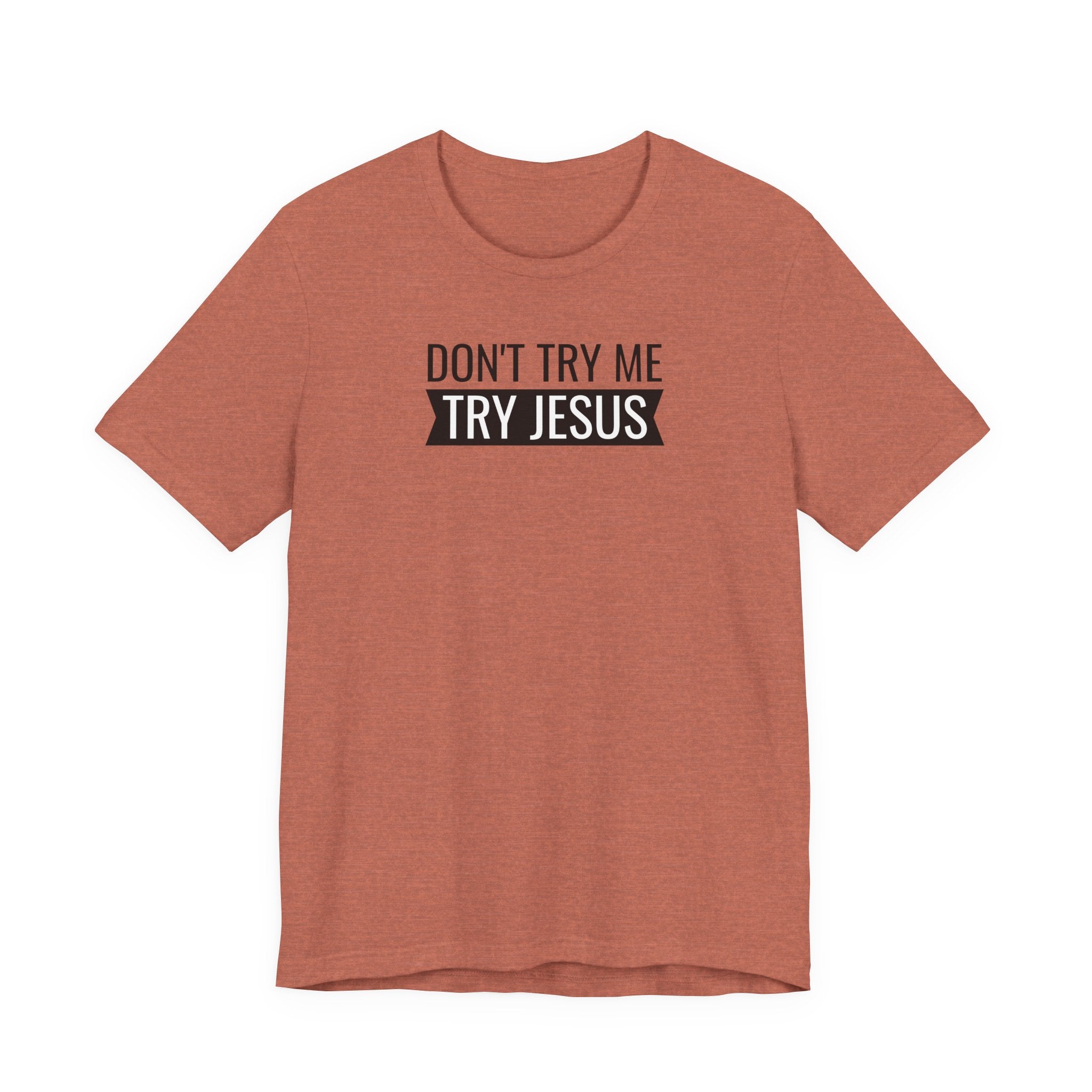 Don't Try Me, Try Jesus - T-Shirt
