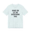Hang On Let Me Overthink This - T-Shirt