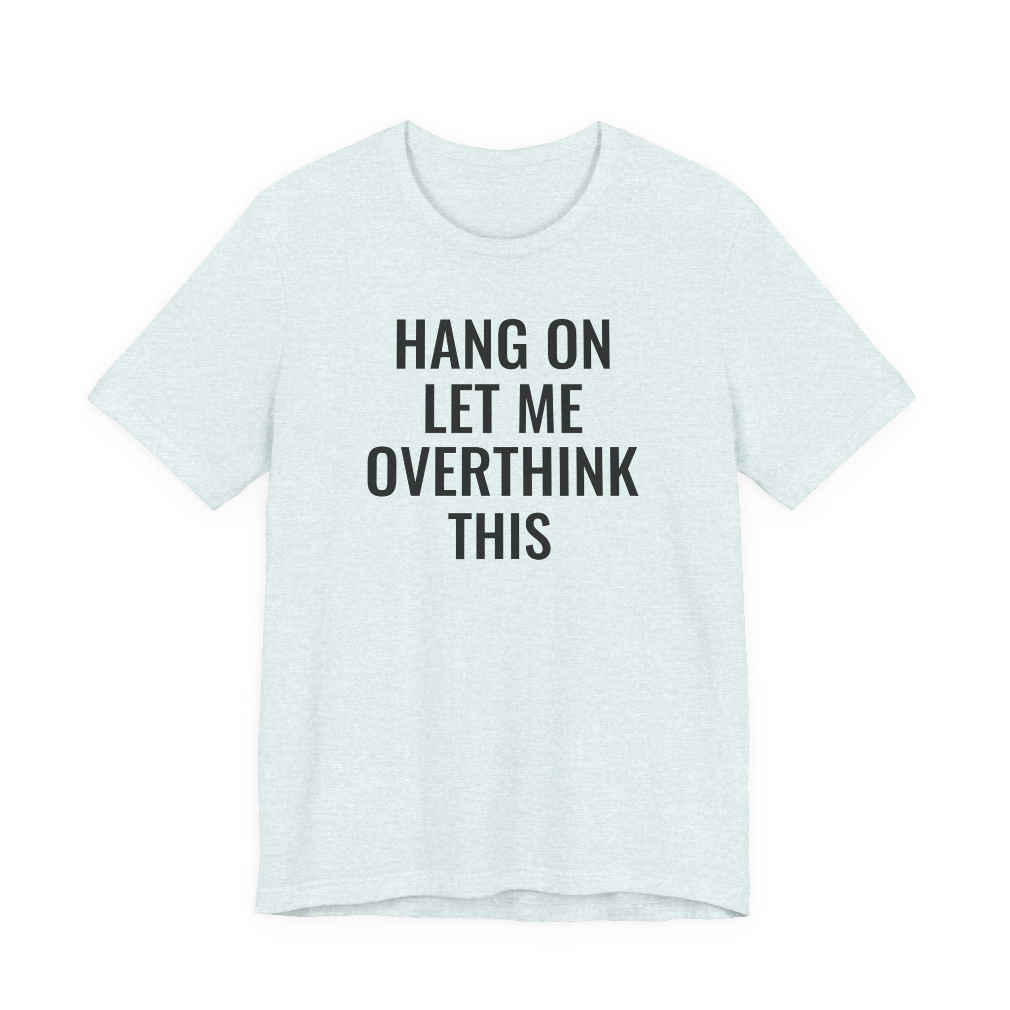 Hang On Let Me Overthink This - T-Shirt